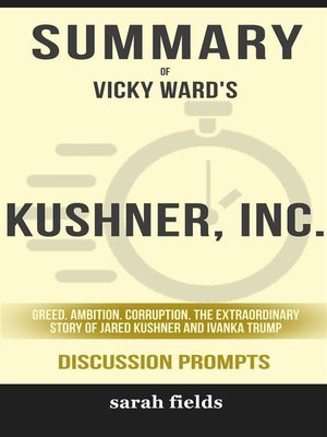 cover image of Summary of Vicky Ward's Kushner, Inc.--Greed. Ambition. Corruption. the Extraordinary Story of Jared Kushner and Ivanka Trump--Discussion Prompts